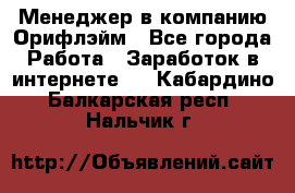 Менеджер в компанию Орифлэйм - Все города Работа » Заработок в интернете   . Кабардино-Балкарская респ.,Нальчик г.